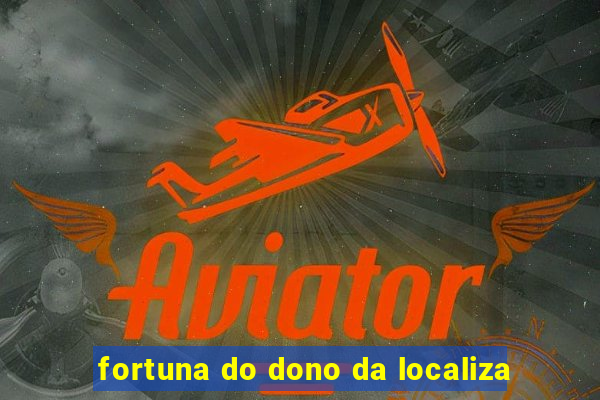 fortuna do dono da localiza